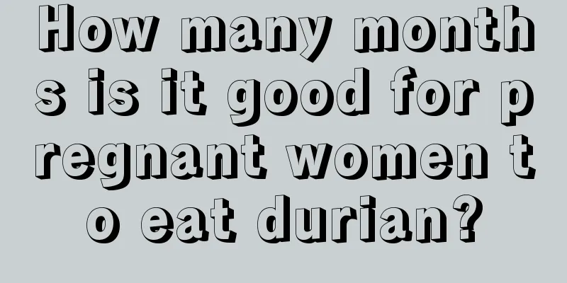 How many months is it good for pregnant women to eat durian?