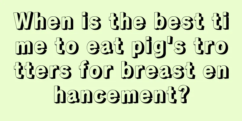 When is the best time to eat pig's trotters for breast enhancement?