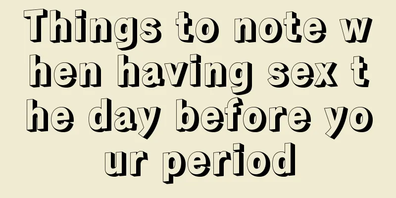 Things to note when having sex the day before your period