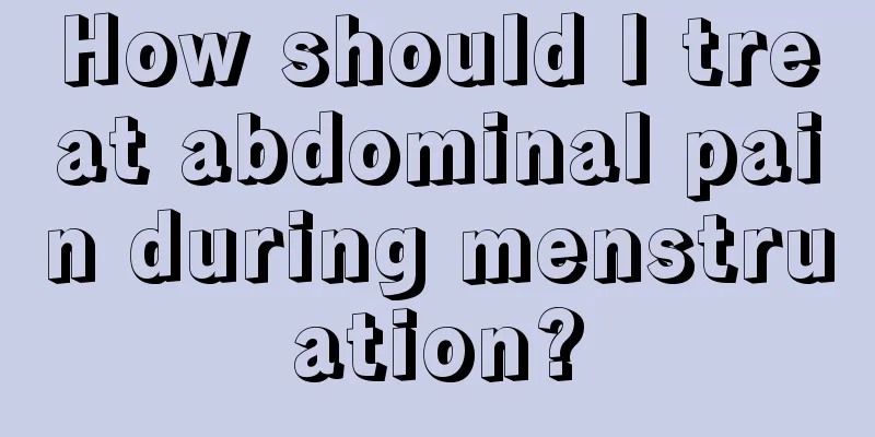 How should I treat abdominal pain during menstruation?