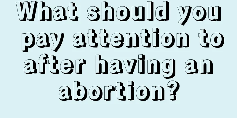 What should you pay attention to after having an abortion?