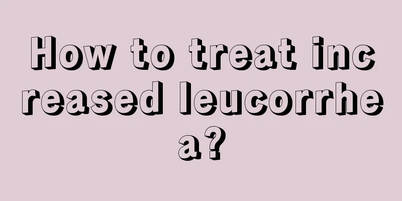 How to treat increased leucorrhea?