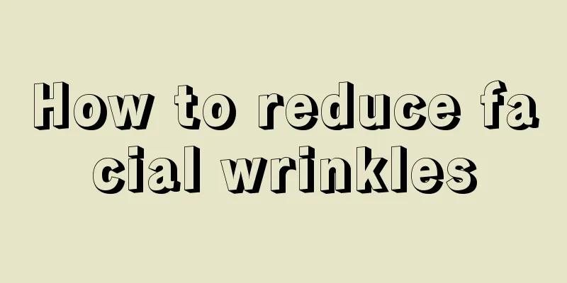 How to reduce facial wrinkles