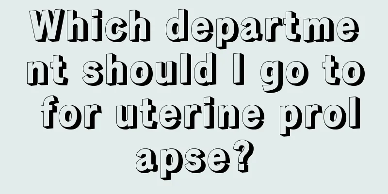 Which department should I go to for uterine prolapse?