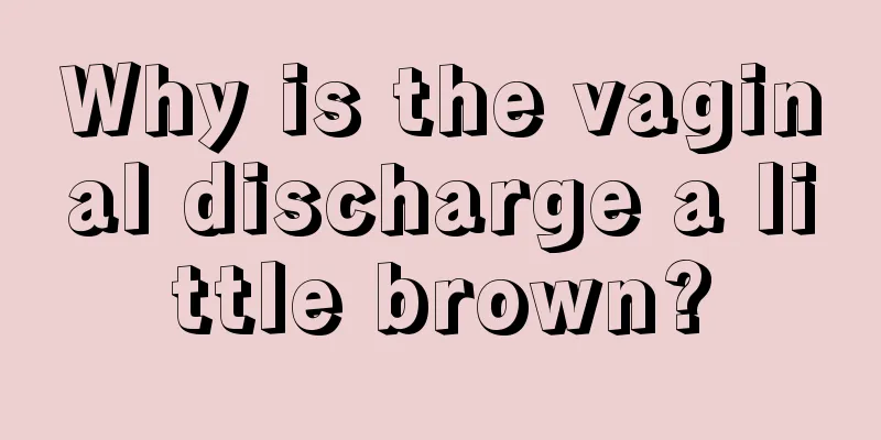 Why is the vaginal discharge a little brown?