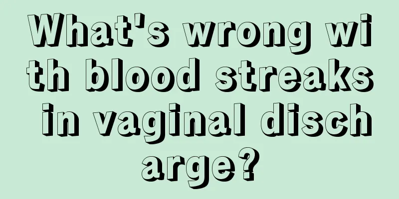 What's wrong with blood streaks in vaginal discharge?