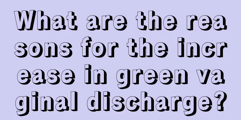 What are the reasons for the increase in green vaginal discharge?