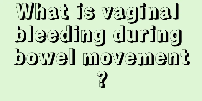 What is vaginal bleeding during bowel movement?