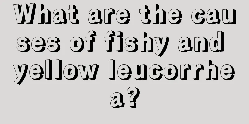 What are the causes of fishy and yellow leucorrhea?