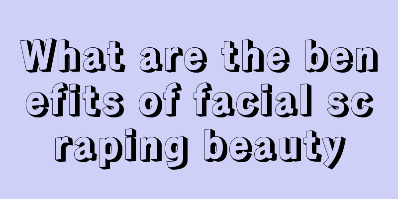 What are the benefits of facial scraping beauty