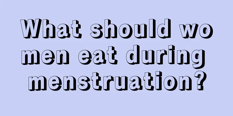 What should women eat during menstruation?