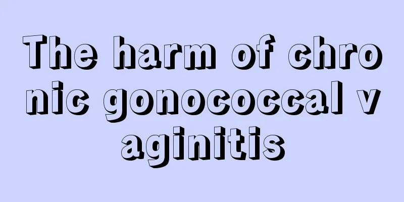 The harm of chronic gonococcal vaginitis