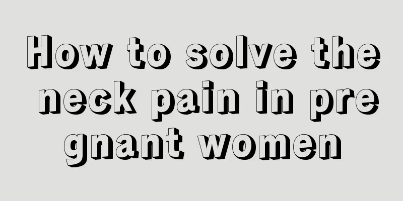 How to solve the neck pain in pregnant women