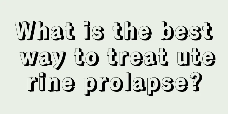 What is the best way to treat uterine prolapse?