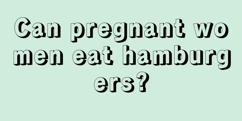 Can pregnant women eat hamburgers?