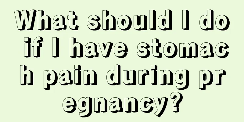 What should I do if I have stomach pain during pregnancy?