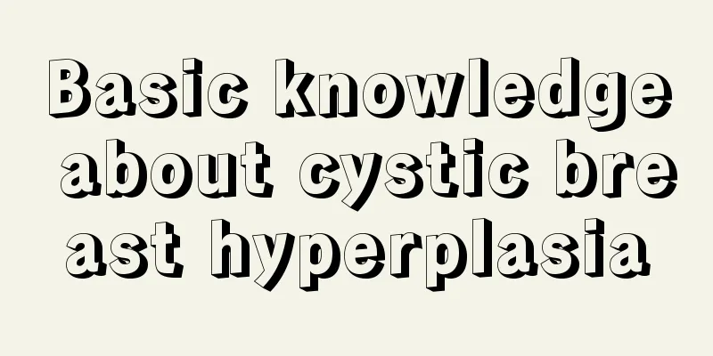 Basic knowledge about cystic breast hyperplasia