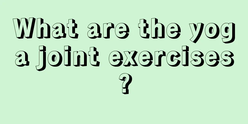 What are the yoga joint exercises?