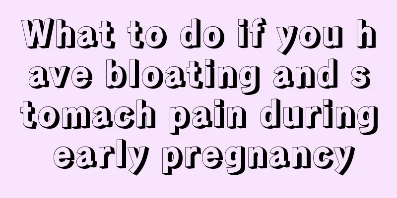 What to do if you have bloating and stomach pain during early pregnancy