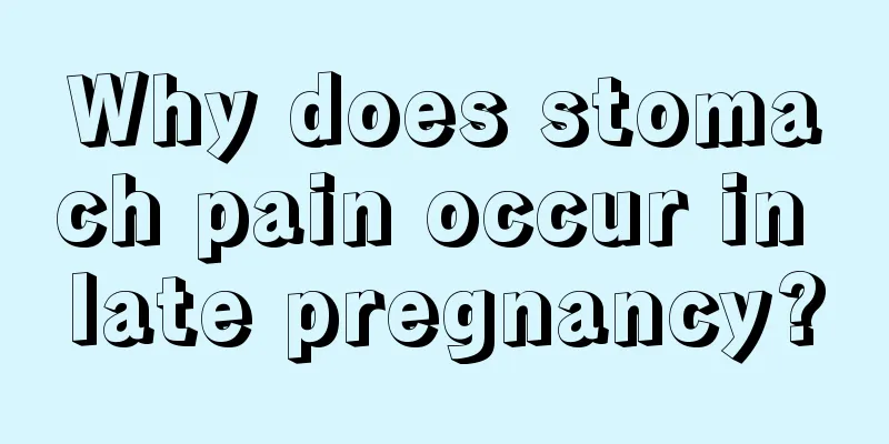 Why does stomach pain occur in late pregnancy?