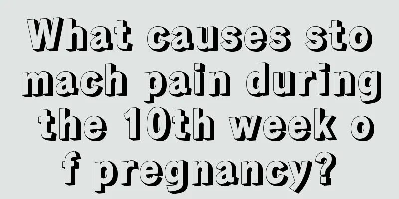 What causes stomach pain during the 10th week of pregnancy?