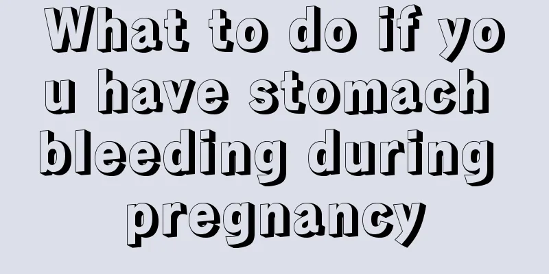 What to do if you have stomach bleeding during pregnancy