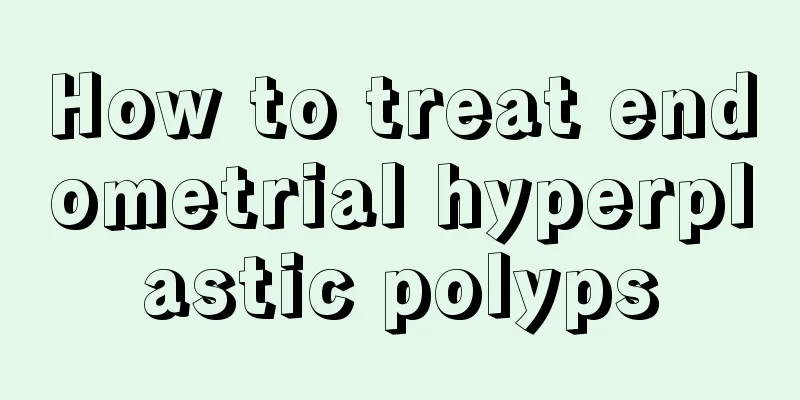 How to treat endometrial hyperplastic polyps