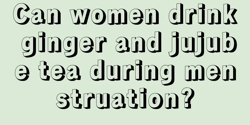 Can women drink ginger and jujube tea during menstruation?