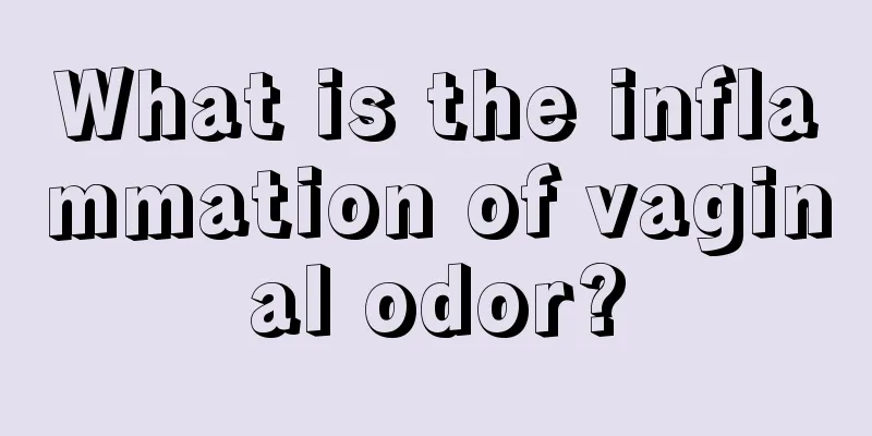 What is the inflammation of vaginal odor?