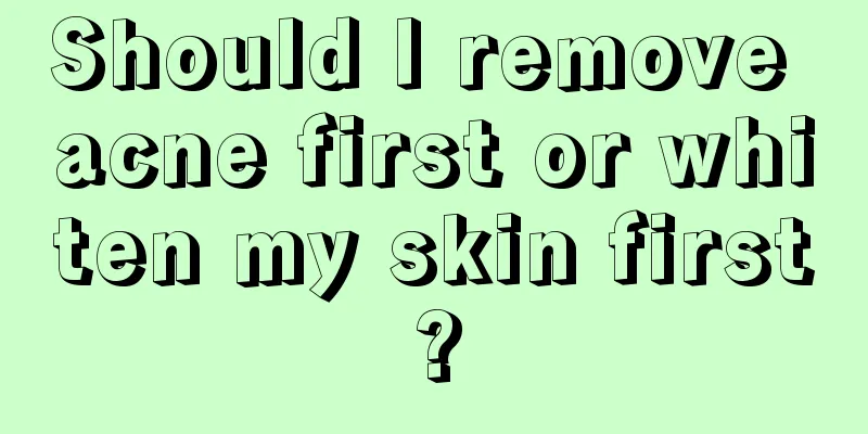 Should I remove acne first or whiten my skin first?