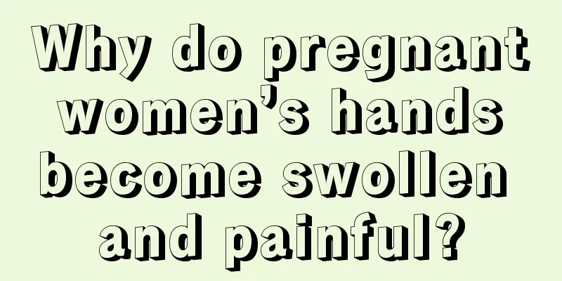 Why do pregnant women’s hands become swollen and painful?