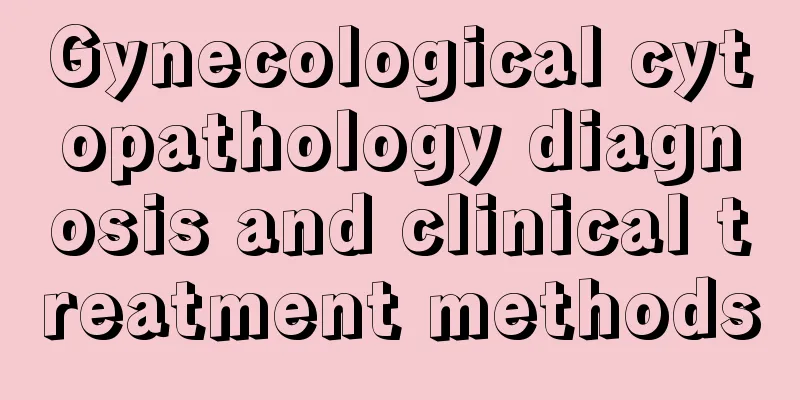 Gynecological cytopathology diagnosis and clinical treatment methods