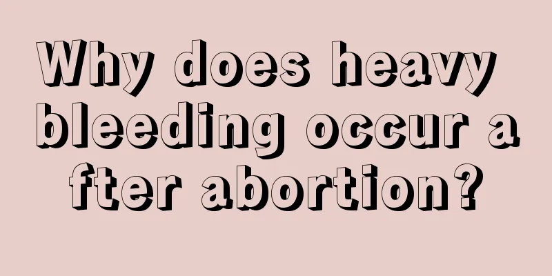 Why does heavy bleeding occur after abortion?