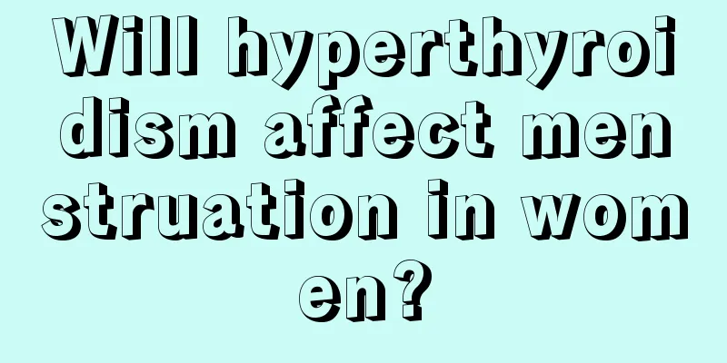 Will hyperthyroidism affect menstruation in women?