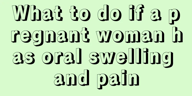 What to do if a pregnant woman has oral swelling and pain