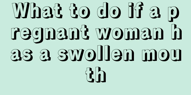 What to do if a pregnant woman has a swollen mouth