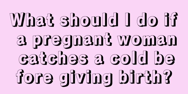 What should I do if a pregnant woman catches a cold before giving birth?