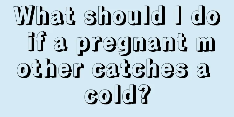 What should I do if a pregnant mother catches a cold?