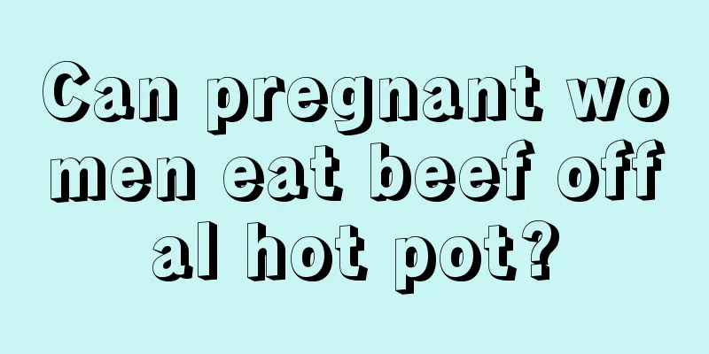 Can pregnant women eat beef offal hot pot?