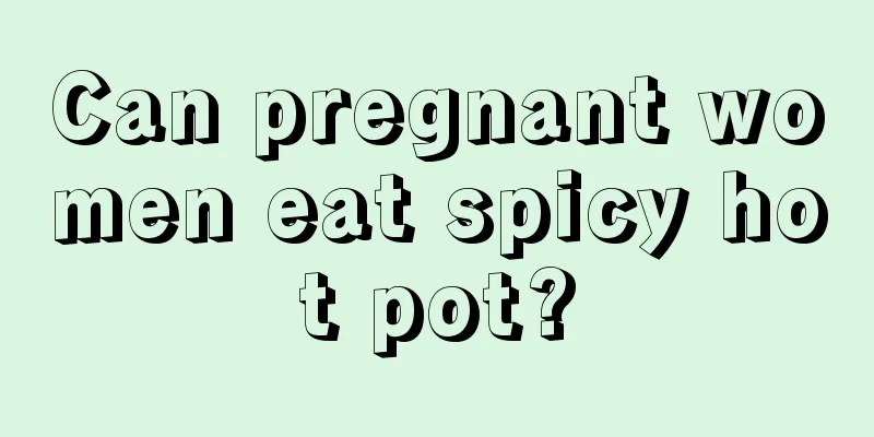 Can pregnant women eat spicy hot pot?