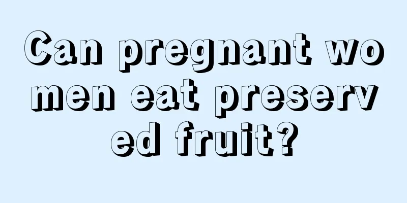 Can pregnant women eat preserved fruit?