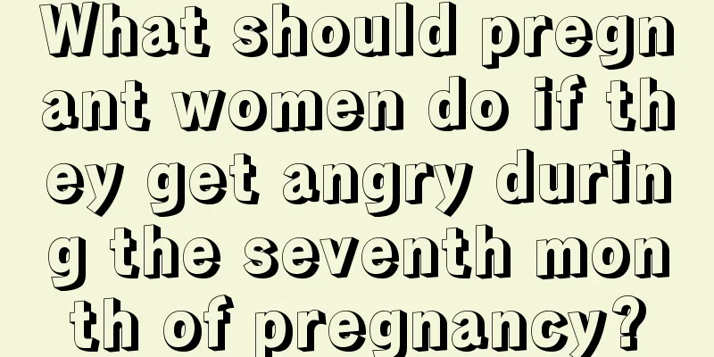 What should pregnant women do if they get angry during the seventh month of pregnancy?