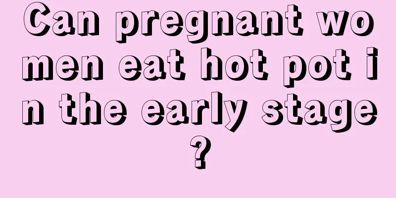 Can pregnant women eat hot pot in the early stage?