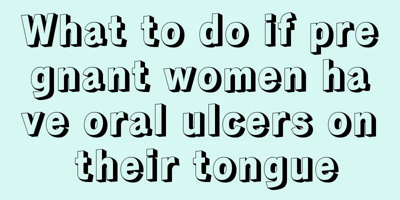 What to do if pregnant women have oral ulcers on their tongue