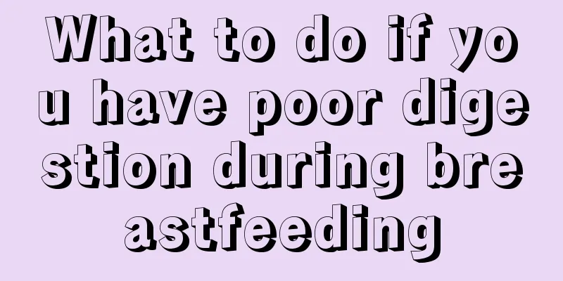 What to do if you have poor digestion during breastfeeding