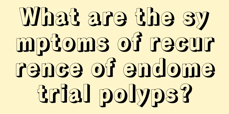 What are the symptoms of recurrence of endometrial polyps?