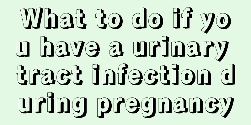 What to do if you have a urinary tract infection during pregnancy