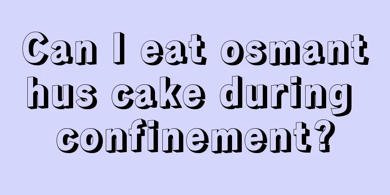 Can I eat osmanthus cake during confinement?