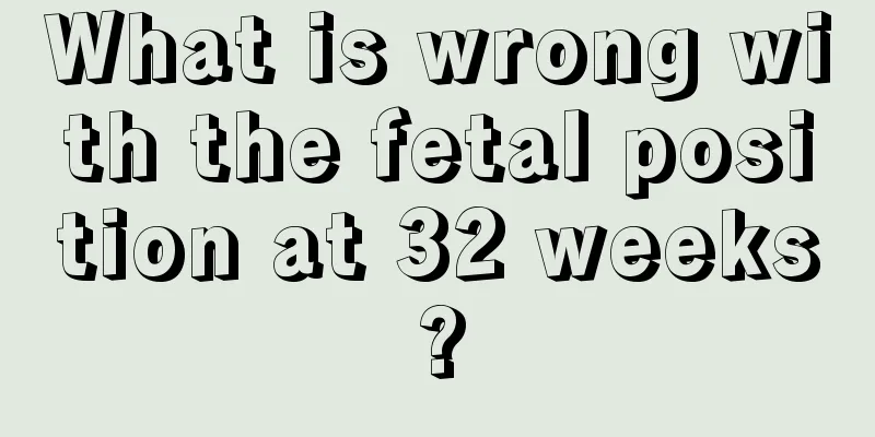 What is wrong with the fetal position at 32 weeks?