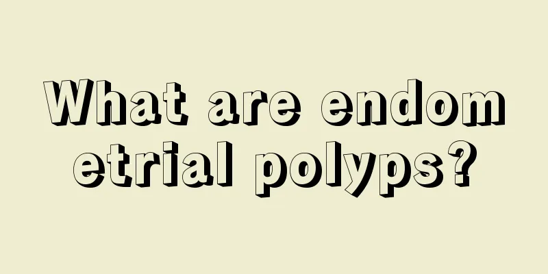 What are endometrial polyps?